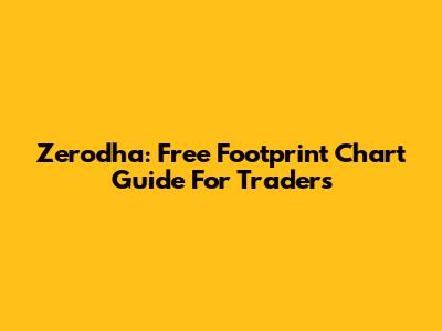 Zerodha: Free Footprint Chart Guide For Traders