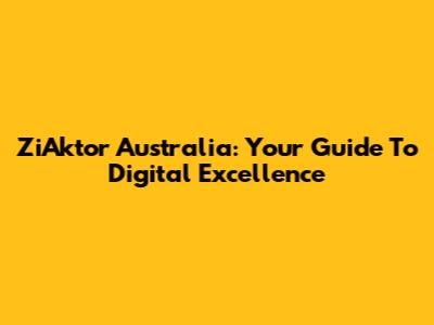 ZiAktor Australia: Your Guide To Digital Excellence