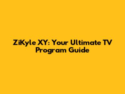 ZiKyle XY: Your Ultimate TV Program Guide