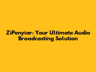 ZiPenyiar: Your Ultimate Audio Broadcasting Solution