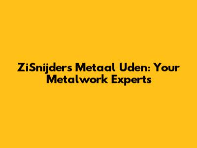 ZiSnijders Metaal Uden: Your Metalwork Experts