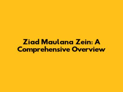 Ziad Maulana Zein: A Comprehensive Overview