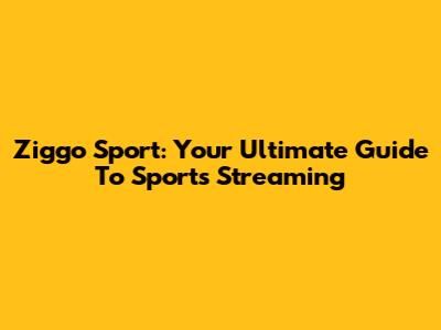 Ziggo Sport: Your Ultimate Guide To Sports Streaming