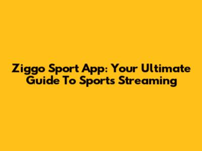 Ziggo Sport App: Your Ultimate Guide To Sports Streaming