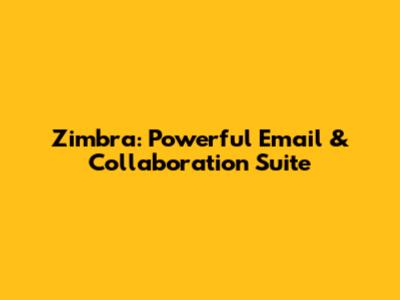 Zimbra: Powerful Email & Collaboration Suite