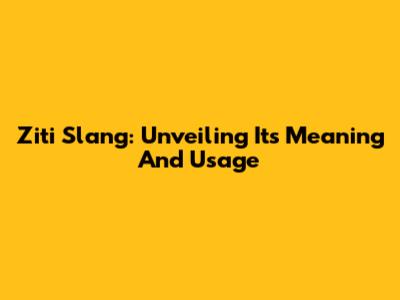 Ziti Slang: Unveiling Its Meaning And Usage