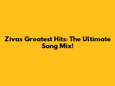 Ziva's Greatest Hits: The Ultimate Song Mix!