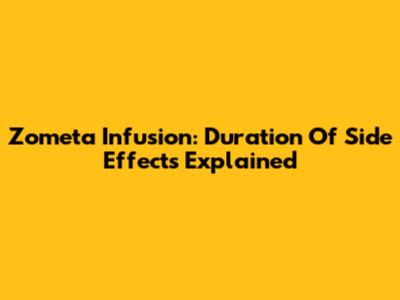 Zometa Infusion: Duration Of Side Effects Explained