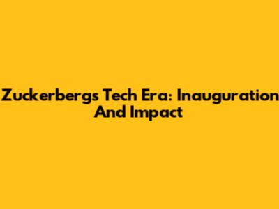 Zuckerberg's Tech Era: Inauguration And Impact