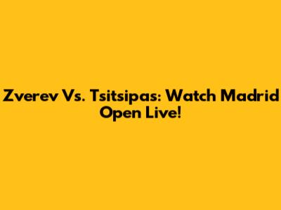Zverev Vs. Tsitsipas: Watch Madrid Open Live!